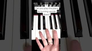 Can you play the piano by turning your hand upside down??