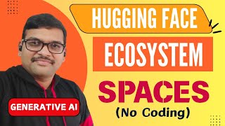 SPACES in Hugging Face Ecosystem Explained (No Coding) | The Power Behind Gen AI Models | GenAI