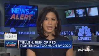 Yellen: There's a risk the Fed could tighten too much by 2020