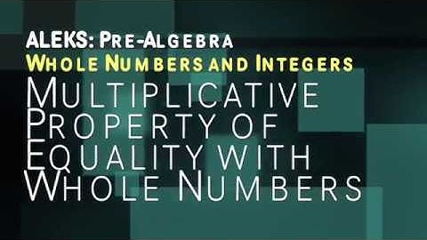 ALEKS: Pre Algebra - Whole Numbers and Integers: Multiplicative Property of Equality w Whole Numbers