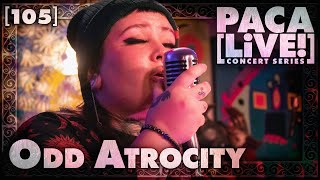 Odd Atrocity • PACA [LiVE!] Concert Series [105]