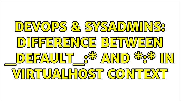 DevOps & SysAdmins: difference between _default_:\* and \*:\* in VirtualHost Context
