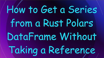 How to Get a Series from a Rust Polars DataFrame Without Taking a Reference