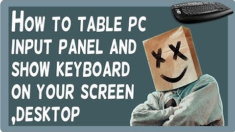 How to table pc input panel and show keyboard on your screen ,desktop.