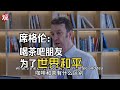 Gary Sigley: Make Tea, Not War- Why Tea is Much More Than Just Inner Peace | 席格伦:喝茶吧朋友,为了世界和平