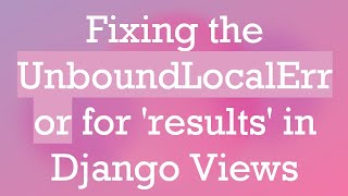 Fixing the UnboundLocalError for 'results' in Django Views