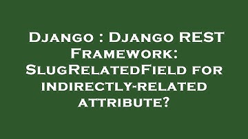 Django : Django REST Framework: SlugRelatedField for indirectly-related attribute?