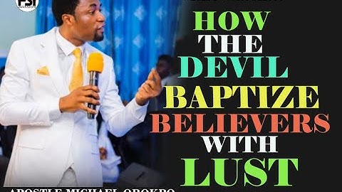 SHOCKING!!! HOW THE DEVIL BAPTIIZE BELIEVERS WITH LUST// APOSTLE MICHAEL OROKPO
