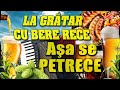 PETRECERE - BUNI RĂU! - LA GRĂTAR CU BERE RECE, AŞA SE PETRECE!