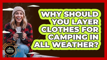 Why Should You Layer Clothes For Camping In All Weather? - Exploring Campgrounds