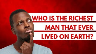 Who Is The Richest Man Ever?