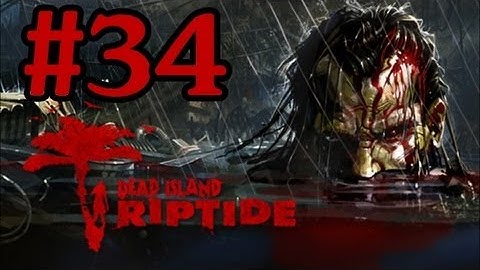 Dead Island Riptide Walkthrough Part 34 With Commentary Xbox 360 Gameplay