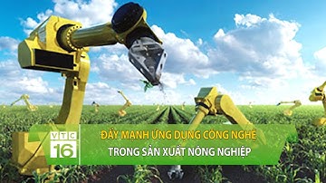Đẩy mạnh ứng dụng công nghệ trong sản xuất nông nghiệp | VTC16