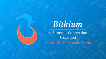 LE Audio - Isochronous Broadcast - Bithium Demo