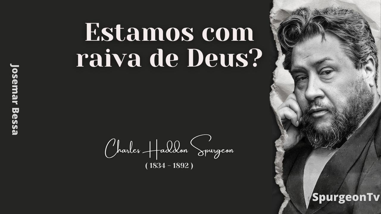 Estamos com raiva de Deus? | C. H. Spurgeon ( 1834 - 1892 )