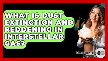 What Is Dust Extinction And Reddening In Interstellar Gas? - Physics Frontier