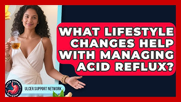 What Lifestyle Changes Help With Managing Acid Reflux? | Ulcer Support Network News
