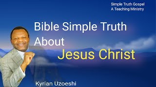 Bible Simple Truth About Jesus Christ by Kyrian Uzoeshi