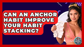 Can An Anchor Habit Improve Your Habit Stacking? - Habit Hacks Hub