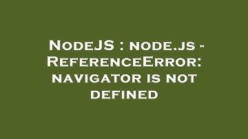 NodeJS : node.js - ReferenceError: navigator is not defined
