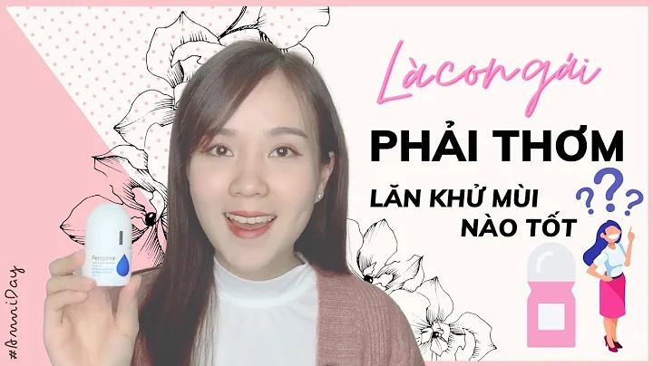 REVIEW 10 LOẠI LĂN KHỬ MÙI ☀ | CON GÁI LÀ PHẢI THƠM!! | AnniDay