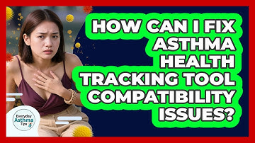 How Can I Fix Asthma Health Tracking Tool Compatibility Issues? - Everyday Asthma Tips
