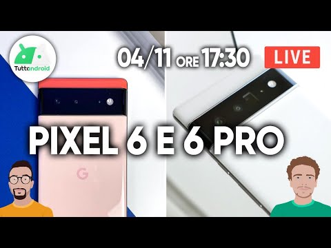 PIXEL 6 e PIXEL 6 PRO, eccoli nelle nostre mani: #PARLIAMONE | LIVE