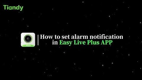How to set alarm notification in Easy Live Plus APP