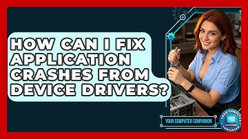 How Can I Fix Application Crashes From Device Drivers? - Your Computer Companion