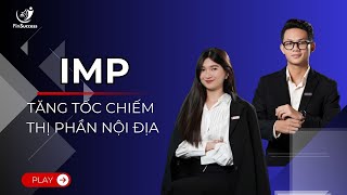 IMP - TĂNG TỐC CHIẾM THỊ PHẦN NỘI ĐỊA