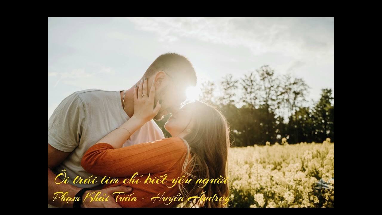 Ôi trái tim chỉ biết yêu người Phạm Khải Tuấn - Huyền Audrey