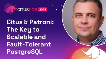 Citus & Patroni: The Key to Scalable and Fault-Tolerant PostgreSQL | Citus Con 2023