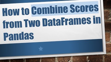 How to Combine Scores from Two DataFrames in Pandas