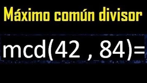 mcd 42 y 84 , maximo comun divisor , como se halla , ejemplos