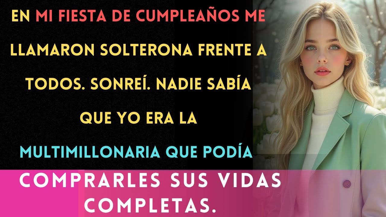 En mi fiesta de cumpleaños me llamaron solterona frente a todos. Sonreí. Nadie sabía que yo era la..