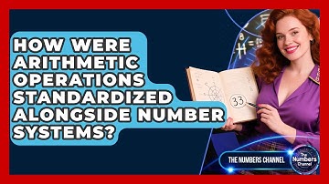 How Were Arithmetic Operations Standardized Alongside Number Systems? - The Numbers Channel