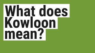 What does kowloon mean? -