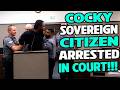 Cocky Sovereign Citizen Learns The Hard Way You CAN Be Arrested In Court!