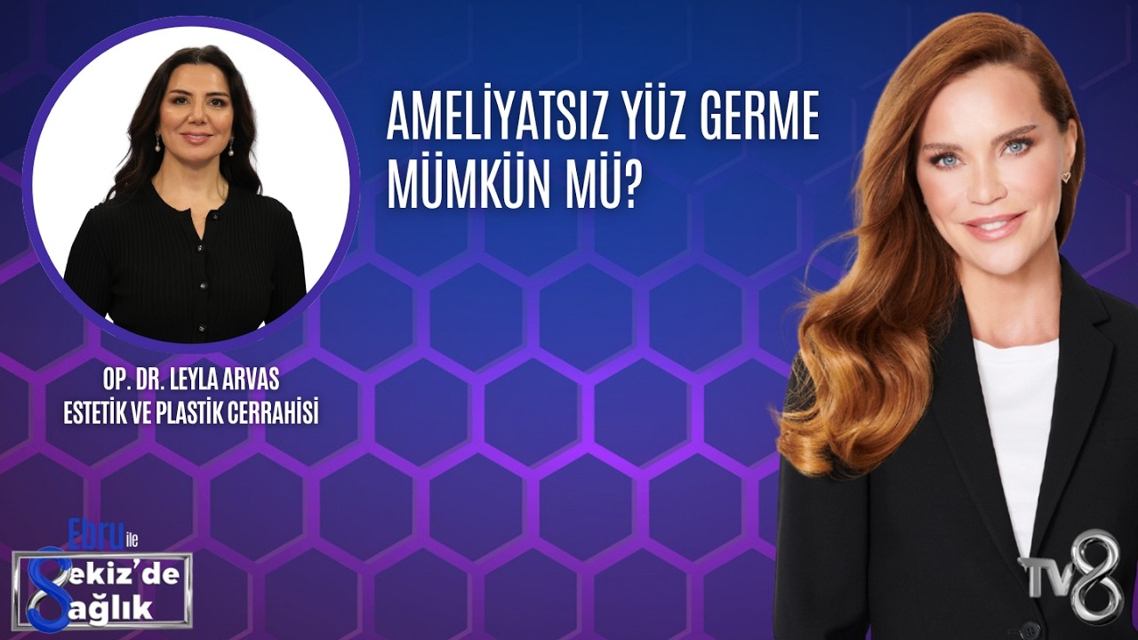 AMELİYATSIZ YÜZ GERME MÜMKÜN MÜ?| OP. DR. LEYLA ARVAS | 8'de Sağlık