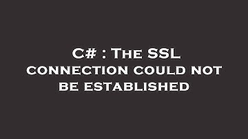 C# : The SSL connection could not be established