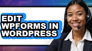 How to Edit WPForms in WordPress - Easy Guide