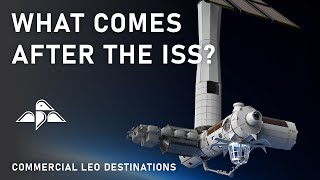 What Comes After The ISS? | Commercial LEO Destinations