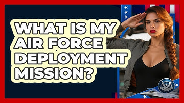 What Is My Air Force Deployment Mission? - Sky Command Brotherhood