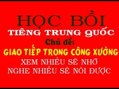 Học tiếng trung bồi | Học Tiếng Trung Bồi quá dễ – Chủ đề: GIAO TIẾP TRONG CÔNG XƯỞNG