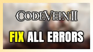 How to FIX CODE VEIN II All Errors
