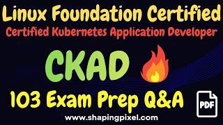 Certified Kubernetes Application Developer (CKAD) Exam Practice Question and Answers | Pass CKAD