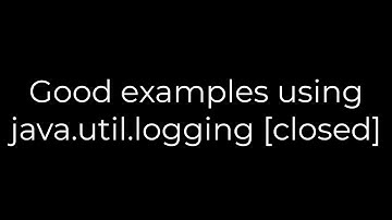 Java :Good examples using java.util.logging [closed](5solution)