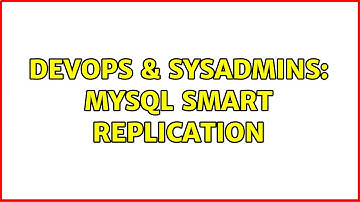 DevOps & SysAdmins: MySQL smart replication