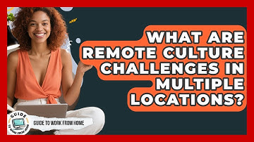 What Are Remote Culture Challenges In Multiple Locations? - Guide To Work From Home
