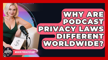 Why Are Podcast Privacy Laws Different Worldwide? - Modern Podcaster Hub